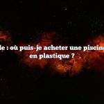 Réponse rapide : où puis-je acheter une piscine pour enfants en plastique ?
